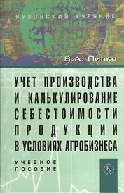 Учет производства и калькулирование себестоимости продукции в условиях агробизнеса: Учебное пособие
