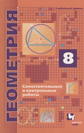 Геометрия. 8 класс. Самостоятельные и контрольные работы. Углубленный уровень