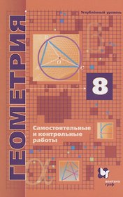 Геометрия. 8 класс. Самостоятельные и контрольные работы. Углубленный уровень