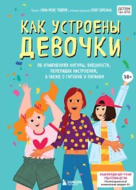 Как устроены девочки. Об изменениях фигуры, внешности, перепадах настроения, а также о гигиене и питании