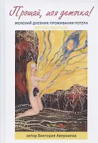 Прощай, моя деточка! Женский дневник проживания потери