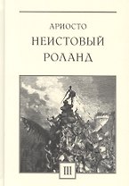 Неистовый Роланд: рыцарская поэма в 46 песнях. В трех томах. Том 3: Песни XXXVII-XLVI (комплект из 3 книг)