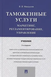 Таможенные услуги. Маркетинг, регламентирование, управление. Учебник