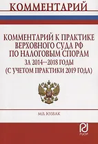 Комментарий к практике Верховного Суда Российской Федерации по налоговым спорам за 2014-2018 годы (с учетом практики 2019 года)