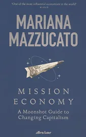 Mission Economy: A Moonshot Guide to Changing Capitalism