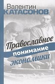 Православное понимание экономики. Катасонов - 0