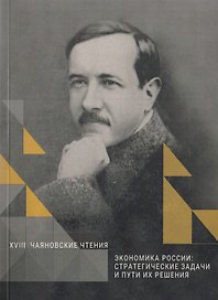 Экономика России. Стратегические задачи и пути их решения. Сборник статей по итогам международной научной конференции. Москва, 15 марта 2018 год. XVIII Чаяновские чтения