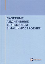 Лазерные аддитивные технологии в машиностроении. Учебное пособие