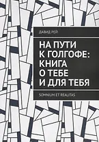 На пути к Голгофе: Книга о тебе и для тебя