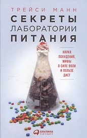 Секреты лаборатории питания: Наука похудения, мифы о силе воли и пользе диет