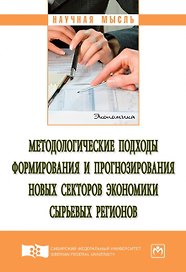 Методологические подходы формирования и прогнозирования новых секторов экономики сырьевых регионов. Монография