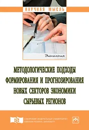 Методологические подходы формирования и прогнозирования новых секторов экономики сырьевых регионов. Монография