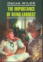 Как важно быть серьезным = The Importance of Being Earnest: Книга для чтения на английском языке