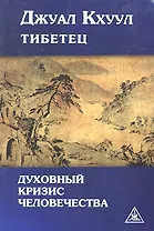 Духовный кризис человечества. Выдержки из произведений Тибетского Учителя Джуал Кхуула (психографированных Алисой А. Бейли)