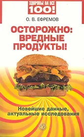 Осторожно: вредные продукты! Новейшие данные актуальные исследования. 2-е изд. исправленное и дополненное