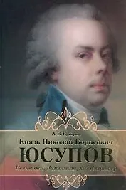 Князь Николай Борисович Юсупов. Вельможа, дипломат, коллекционер