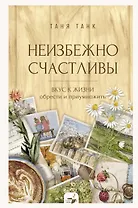 Неизбежно счастливы. Вкус к жизни: обрести и приумножить