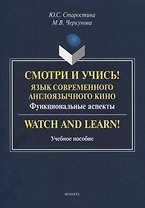 Смотри и учись! Язык современного англоязычного кино. Функциональные аспекты. Watch and Learn! Учебное пособие