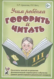 Учим ребенка говорить и читать. Конспекты занятий по развитию фонематической стороны речи и обучению грамоте детей старшего дошкольного возраста. III период обучения