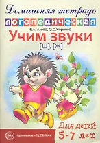 Учим звуки [ш], [ж]. Домашняя логопедическая тетрадь для детей 5—7 лет