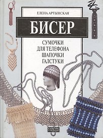 Бисер. Сумочки для телефона. Шапочки, галстуки