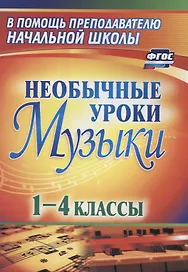 Необычные уроки музыки. 1-4 класс. ФГОС