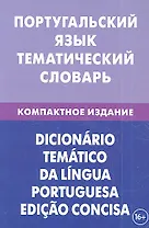 Португальский язык. Тематический словарь. Компактное издание. 10000 слов. С транскрипцией португальских слов. С русским и португальским указателями