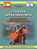 Словарь аргентинизмов современного испанского языка. Более 2500 слов, включая люнфардо и коколиче