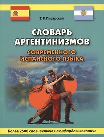 Словарь аргентинизмов современного испанского языка. Более 2500 слов, включая люнфардо и коколиче