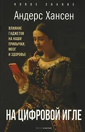 На цифровой игле. Влияние гаджетов на наши привычки, мозг, здоровье