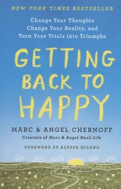Getting Back to Happy : Change Your Thoughts, Change Your Reality, and Turn Your Trials into Triumphs