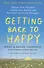 Getting Back to Happy : Change Your Thoughts, Change Your Reality, and Turn Your Trials into Triumphs - 0