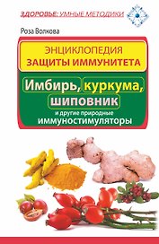 ЗдорУмнМет.Энциклопедия защиты иммунитета. Имбирь, куркума, шиповник