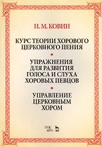 Курс теории хорового церковного пения. Упражнения для развития голоса и слуха хоровых певцов. Управление церковным хором: учебное пособие