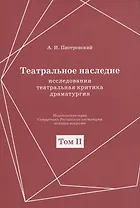 Театральное наследие. Исследования, театральная критика, драматургия. В 2-х томах. Том 2. Работы А И. Пиотровского из научных сборников и отдельных изданий. Драматические произведения (1922-1935гг.)