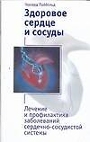 Здоровое сердце и сосуды. Лечение и профилактика заболеваний сердечно-сосудистой системы