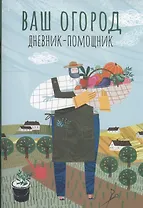 Ваш огород: дневник-помощник