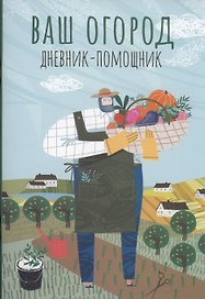 Ваш огород: дневник-помощник