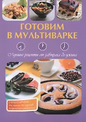 Готовим в мультиварке. Лучшие рецепты от завтрака до ужина, ,