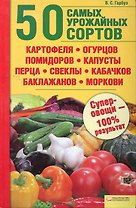 50 самых урожайных сортов картофеля огурцов помидоров капусты перца свеклы кабачков баклажанов моркови. / Гарбуз В.