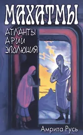 Махатмы: Атланты, арии, эволюция / 2-е изд.
