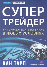 Супертрейдер. Как зарабатывать на бирже в любых условиях.