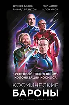 Космические бароны. Илон Маск, Джефф Безос, Ричард Брэнсон, Пол Аллен и крестовый поход во имя колонизации космоса