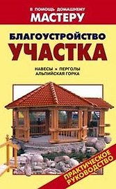 Благоустройство участка Навесы Перголы Альпийская горка (мягк) (В помощь домашнему мастеру). Рыженко В. (Оникс)