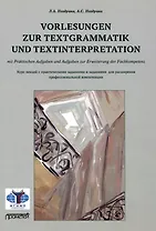 Vorlesungen zur Textgrammatik und Textinterpretation (mit Praktischen Aufgaben und Aufgaben zur Erweiterung der Fachkompetenz): Курс лекций с практическими заданиями и заданиями для расширения профессиональной компетенции