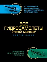 Все гидросамолеты Второй Мировой. Иллюстрированная цветная энциклопедия