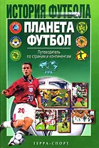 Планета Футбол Путеводитель по странам и континентам (История Футбола). Травкин Н. (Терра-Спорт)