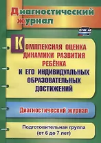 Комплексная оценка динамики развития ребенка и его индивидуальных образовательных достижений. Диагностический журнал. Подготовительная группа (от 6 до 7 лет)