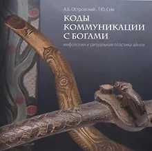 Коды коммуникации с богами. Мифология и ритуальная пластика айнов