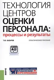 Технология центров оценки персонала: процессы и результаты. Практическое пособие